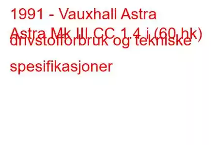 1991 - Vauxhall Astra
Astra Mk III CC 1.4 i (60 hk) drivstofforbruk og tekniske spesifikasjoner