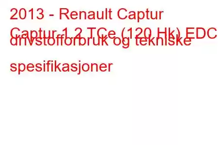 2013 - Renault Captur
Captur 1.2 TCe (120 Hk) EDC drivstofforbruk og tekniske spesifikasjoner