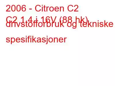 2006 - Citroen C2
C2 1.4 i 16V (88 hk) drivstofforbruk og tekniske spesifikasjoner