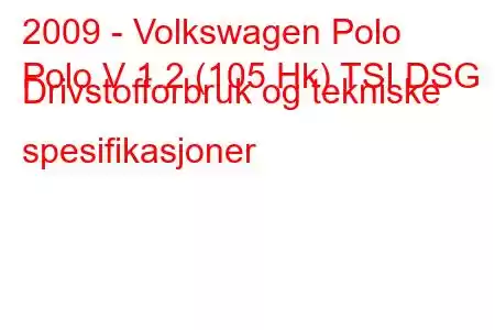 2009 - Volkswagen Polo
Polo V 1.2 (105 Hk) TSI DSG Drivstofforbruk og tekniske spesifikasjoner