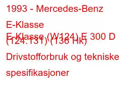 1993 - Mercedes-Benz E-Klasse
E-Klasse (W124) E 300 D (124.131) (136 Hk) Drivstofforbruk og tekniske spesifikasjoner