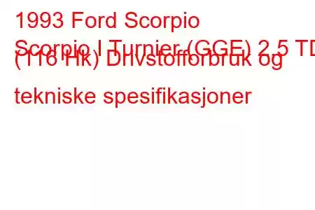 1993 Ford Scorpio
Scorpio I Turnier (GGE) 2,5 TD (116 Hk) Drivstofforbruk og tekniske spesifikasjoner