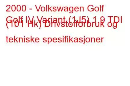 2000 - Volkswagen Golf
Golf IV Variant (1J5) 1.9 TDI (101 Hk) Drivstofforbruk og tekniske spesifikasjoner