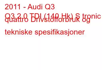 2011 - Audi Q3
Q3 2.0 TDI (140 Hk) S tronic quattro Drivstofforbruk og tekniske spesifikasjoner