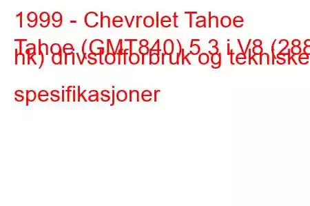 1999 - Chevrolet Tahoe
Tahoe (GMT840) 5.3 i V8 (288 hk) drivstofforbruk og tekniske spesifikasjoner