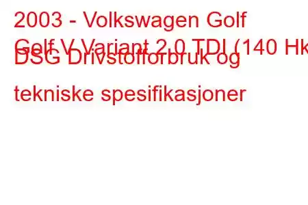 2003 - Volkswagen Golf
Golf V Variant 2.0 TDI (140 Hk) DSG Drivstofforbruk og tekniske spesifikasjoner