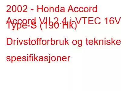 2002 - Honda Accord
Accord VII 2.4 i-VTEC 16V Type-S (190 Hk) Drivstofforbruk og tekniske spesifikasjoner