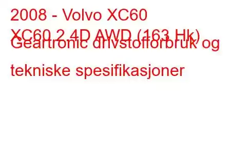 2008 - Volvo XC60
XC60 2.4D AWD (163 Hk) Geartronic drivstofforbruk og tekniske spesifikasjoner