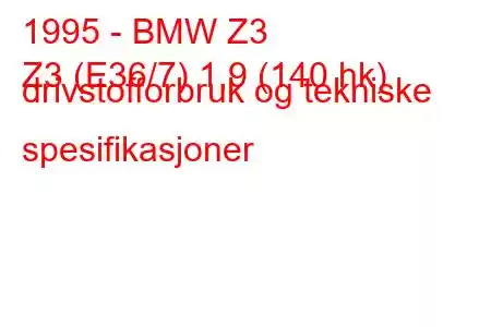 1995 - BMW Z3
Z3 (E36/7) 1,9 (140 hk) drivstofforbruk og tekniske spesifikasjoner