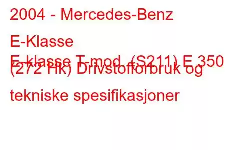 2004 - Mercedes-Benz E-Klasse
E-klasse T-mod. (S211) E 350 (272 Hk) Drivstofforbruk og tekniske spesifikasjoner