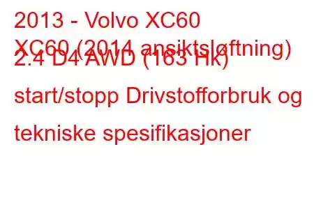 2013 - Volvo XC60
XC60 (2014 ansiktsløftning) 2.4 D4 AWD (163 Hk) start/stopp Drivstofforbruk og tekniske spesifikasjoner