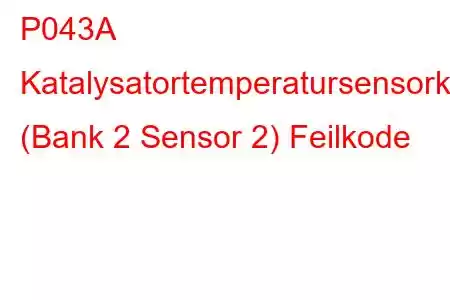 P043A Katalysatortemperatursensorkrets (Bank 2 Sensor 2) Feilkode