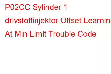 P02CC Sylinder 1 drivstoffinjektor Offset Learning At Min Limit Trouble Code