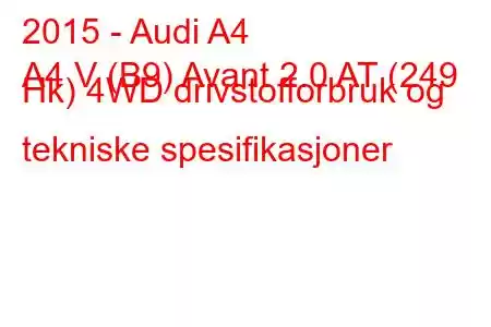 2015 - Audi A4
A4 V (B9) Avant 2.0 AT (249 Hk) 4WD drivstofforbruk og tekniske spesifikasjoner