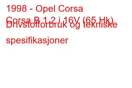 1998 - Opel Corsa
Corsa B 1.2 i 16V (65 Hk) Drivstofforbruk og tekniske spesifikasjoner