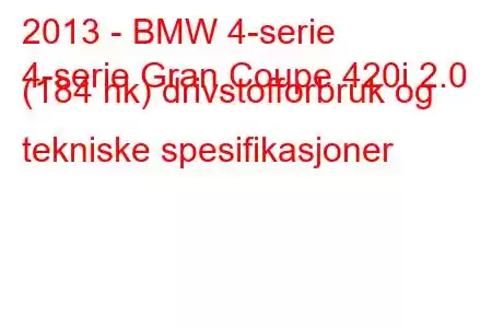 2013 - BMW 4-serie
4-serie Gran Coupe 420i 2.0 (184 hk) drivstofforbruk og tekniske spesifikasjoner