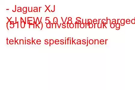 - Jaguar XJ
XJ NEW 5.0 V8 Supercharged (510 Hk) drivstofforbruk og tekniske spesifikasjoner