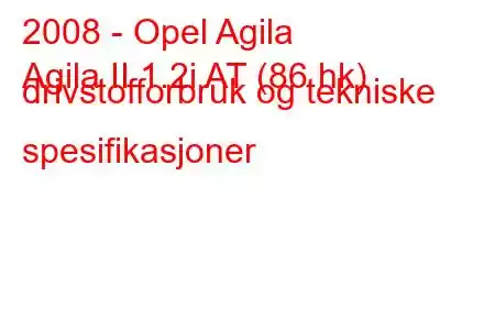 2008 - Opel Agila
Agila II 1.2i AT (86 hk) drivstofforbruk og tekniske spesifikasjoner