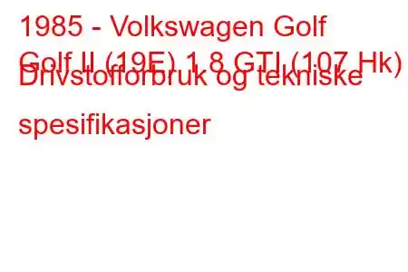 1985 - Volkswagen Golf
Golf II (19E) 1.8 GTI (107 Hk) Drivstofforbruk og tekniske spesifikasjoner