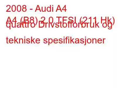 2008 - Audi A4
A4 (B8) 2.0 TFSI (211 Hk) quattro Drivstofforbruk og tekniske spesifikasjoner