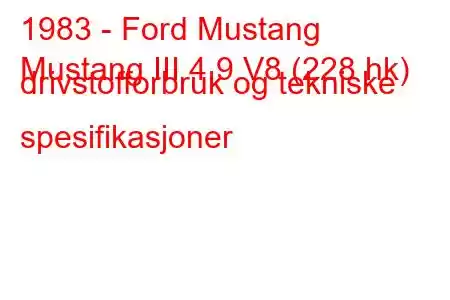 1983 - Ford Mustang
Mustang III 4.9 V8 (228 hk) drivstofforbruk og tekniske spesifikasjoner