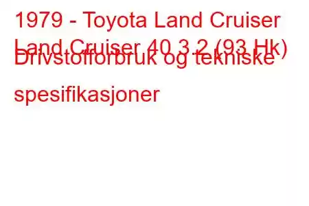 1979 - Toyota Land Cruiser
Land Cruiser 40 3.2 (93 Hk) Drivstofforbruk og tekniske spesifikasjoner