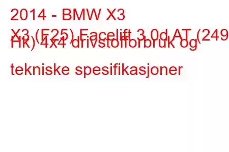 2014 - BMW X3
X3 (F25) Facelift 3.0d AT (249 Hk) 4x4 drivstofforbruk og tekniske spesifikasjoner