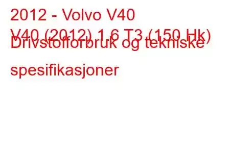 2012 - Volvo V40
V40 (2012) 1.6 T3 (150 Hk) Drivstofforbruk og tekniske spesifikasjoner