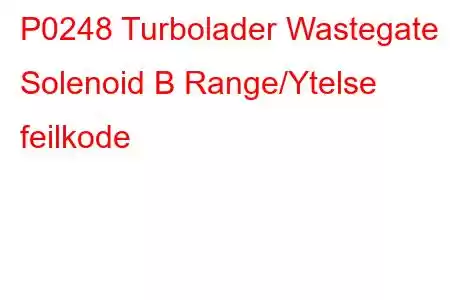 P0248 Turbolader Wastegate Solenoid B Range/Ytelse feilkode