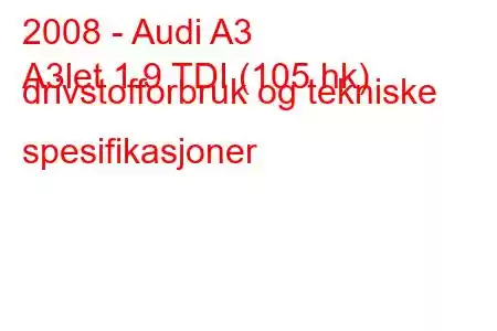 2008 - Audi A3
A3let 1.9 TDI (105 hk) drivstofforbruk og tekniske spesifikasjoner