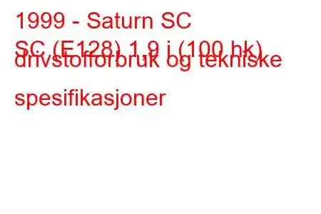 1999 - Saturn SC
SC (E128) 1,9 i (100 hk) drivstofforbruk og tekniske spesifikasjoner