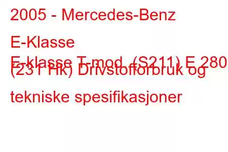 2005 - Mercedes-Benz E-Klasse
E-klasse T-mod. (S211) E 280 (231 Hk) Drivstofforbruk og tekniske spesifikasjoner