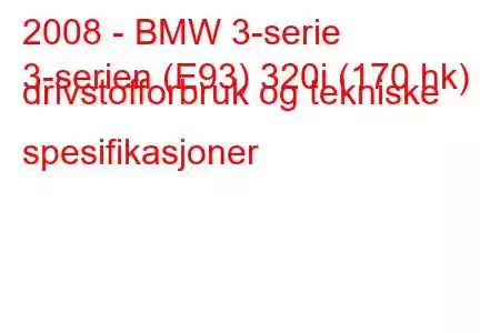 2008 - BMW 3-serie
3-serien (E93) 320i (170 hk) drivstofforbruk og tekniske spesifikasjoner