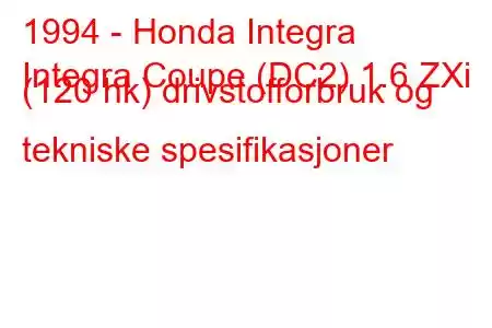 1994 - Honda Integra
Integra Coupe (DC2) 1.6 ZXi (120 hk) drivstofforbruk og tekniske spesifikasjoner