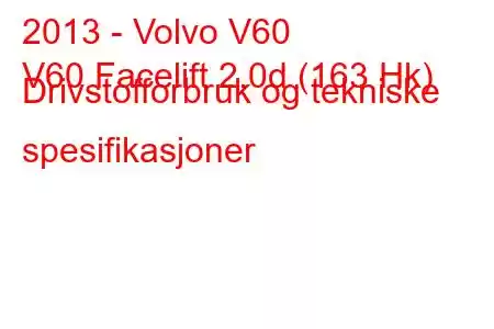 2013 - Volvo V60
V60 Facelift 2.0d (163 Hk) Drivstofforbruk og tekniske spesifikasjoner