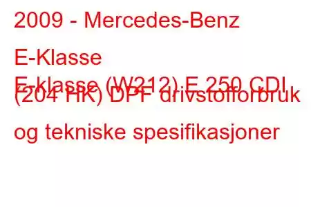 2009 - Mercedes-Benz E-Klasse
E-klasse (W212) E 250 CDI (204 HK) DPF drivstofforbruk og tekniske spesifikasjoner