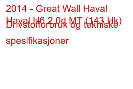 2014 - Great Wall Haval
Haval H6 2.0d MT (143 Hk) Drivstofforbruk og tekniske spesifikasjoner