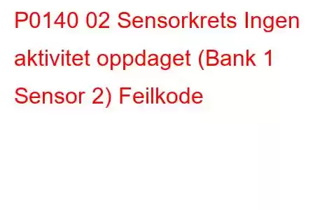 P0140 02 Sensorkrets Ingen aktivitet oppdaget (Bank 1 Sensor 2) Feilkode