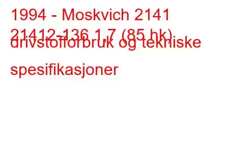 1994 - Moskvich 2141
21412-136 1,7 (85 hk) drivstofforbruk og tekniske spesifikasjoner