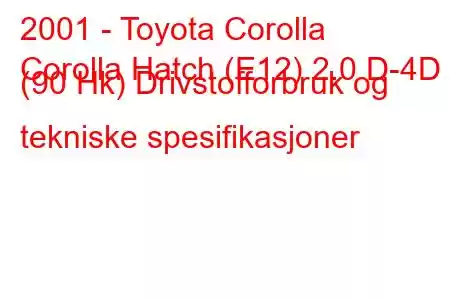 2001 - Toyota Corolla
Corolla Hatch (E12) 2.0 D-4D (90 Hk) Drivstofforbruk og tekniske spesifikasjoner