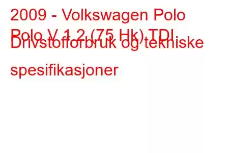 2009 - Volkswagen Polo
Polo V 1.2 (75 Hk) TDI Drivstofforbruk og tekniske spesifikasjoner