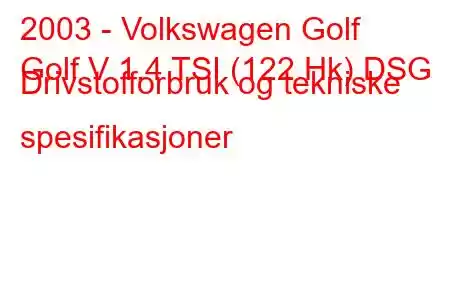 2003 - Volkswagen Golf
Golf V 1.4 TSI (122 Hk) DSG Drivstofforbruk og tekniske spesifikasjoner