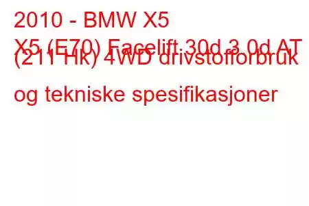 2010 - BMW X5
X5 (E70) Facelift 30d 3.0d AT (211 Hk) 4WD drivstofforbruk og tekniske spesifikasjoner