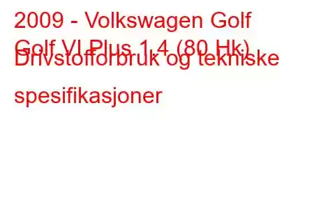 2009 - Volkswagen Golf
Golf VI Plus 1.4 (80 Hk) Drivstofforbruk og tekniske spesifikasjoner