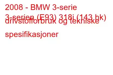 2008 - BMW 3-serie
3-serien (E93) 318i (143 hk) drivstofforbruk og tekniske spesifikasjoner