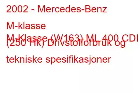 2002 - Mercedes-Benz M-klasse
M-Klasse (W163) ML 400 CDI (250 Hk) Drivstofforbruk og tekniske spesifikasjoner