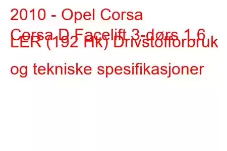 2010 - Opel Corsa
Corsa D Facelift 3-dørs 1,6 LER (192 Hk) Drivstofforbruk og tekniske spesifikasjoner