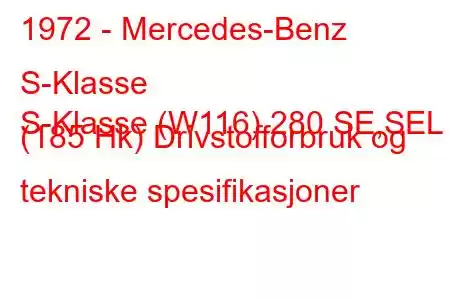 1972 - Mercedes-Benz S-Klasse
S-Klasse (W116) 280 SE,SEL (185 Hk) Drivstofforbruk og tekniske spesifikasjoner