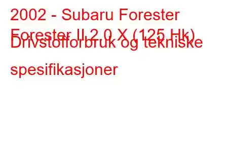 2002 - Subaru Forester
Forester II 2.0 X (125 Hk) Drivstofforbruk og tekniske spesifikasjoner