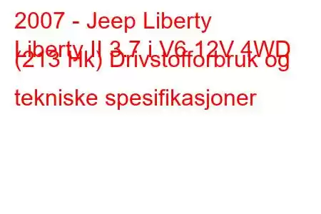 2007 - Jeep Liberty
Liberty II 3.7 i V6 12V 4WD (213 Hk) Drivstofforbruk og tekniske spesifikasjoner